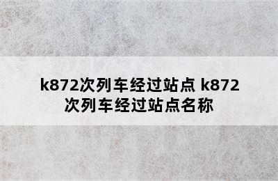 k872次列车经过站点 k872次列车经过站点名称